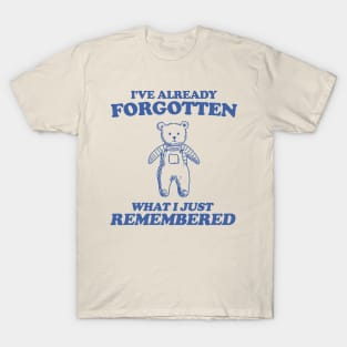 i've already forgotten what i just remembered - Retro Bear Cartoon, Vintage Cartoon Bear, Aesthetic T Shirt, Graphic T Shirt, Unisex T-Shirt